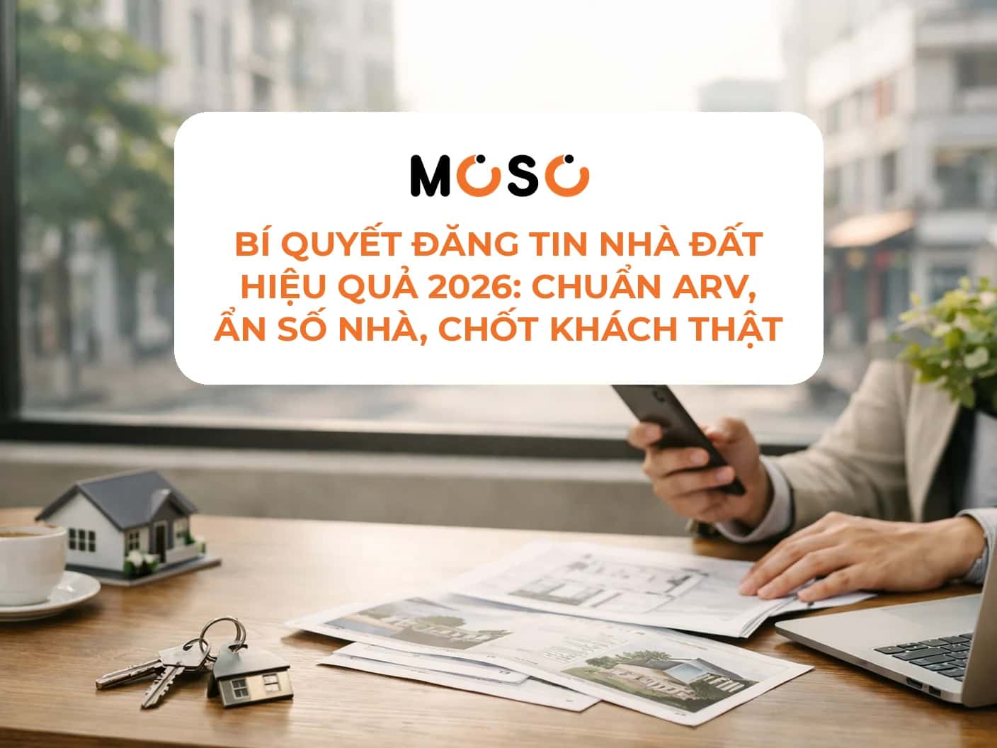 Bí quyết đăng tin nhà đất hiệu quả 2026: Chuẩn ARV, ẩn số nhà, chốt khách thật