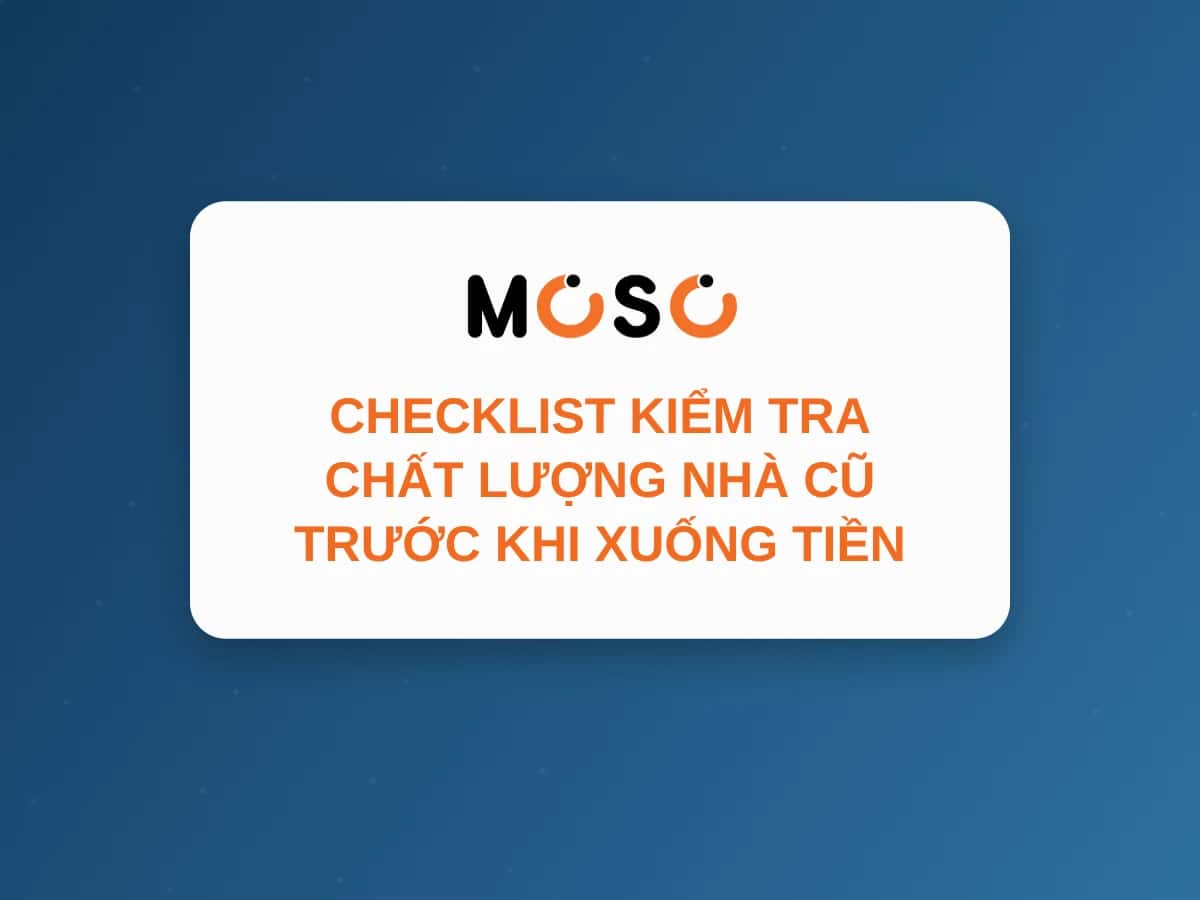 Checklist Kiểm Tra Chất Lượng Nhà Cũ Trước Khi Xuống Tiền