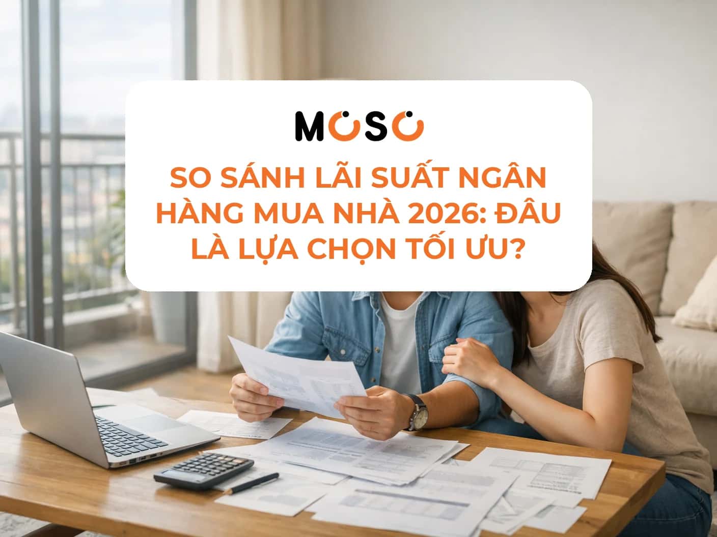 So sánh lãi suất ngân hàng mua nhà 2026: Đâu là lựa chọn tối ưu?