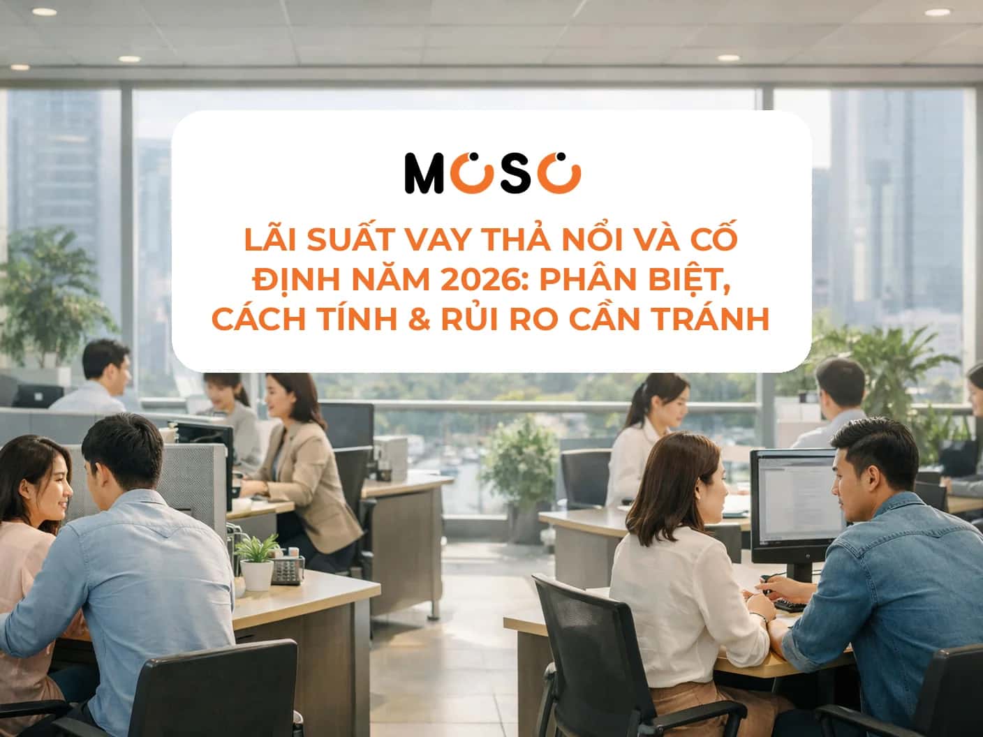 Lãi suất vay thả nổi và cố định năm 2026: Phân biệt, cách tính & rủi ro cần tránh