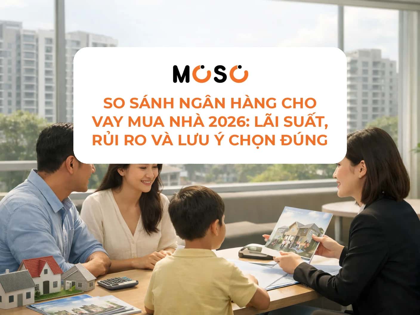 So sánh ngân hàng cho vay mua nhà 2026: lãi suất, rủi ro và lưu ý chọn đúng