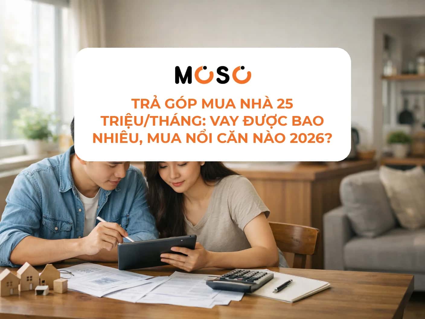 Trả góp mua nhà 25 triệu/tháng: vay được bao nhiêu, mua nổi căn nào 2026?