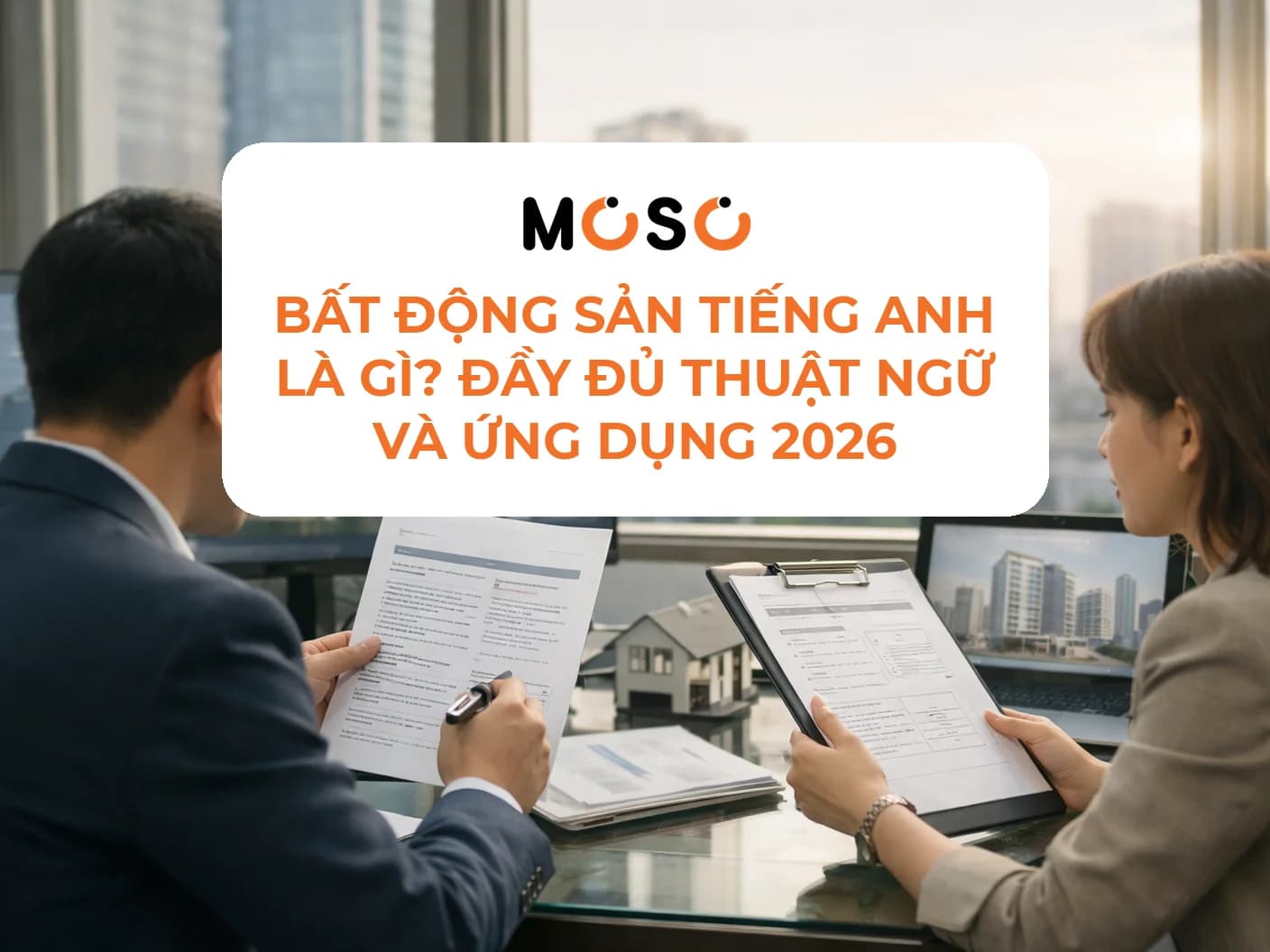 Bất động sản tiếng Anh là gì? Đầy đủ thuật ngữ và ứng dụng 2026