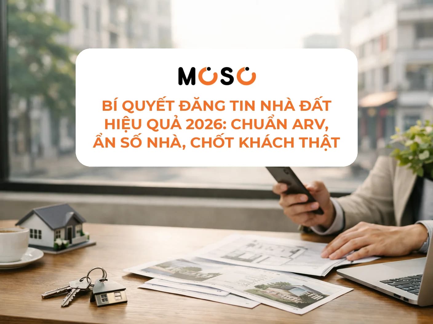 Bí quyết đăng tin nhà đất hiệu quả 2026: Chuẩn ARV, ẩn số nhà, chốt khách thật