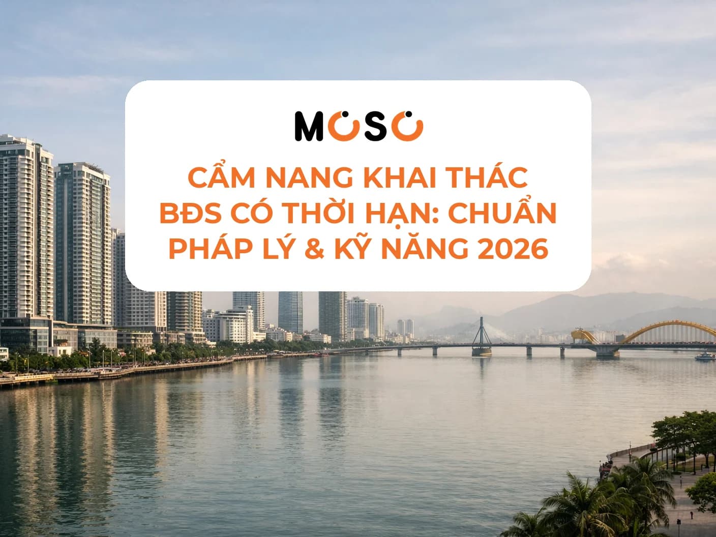 Cẩm nang khai thác BĐS có thời hạn: Chuẩn pháp lý & Kỹ năng 2026