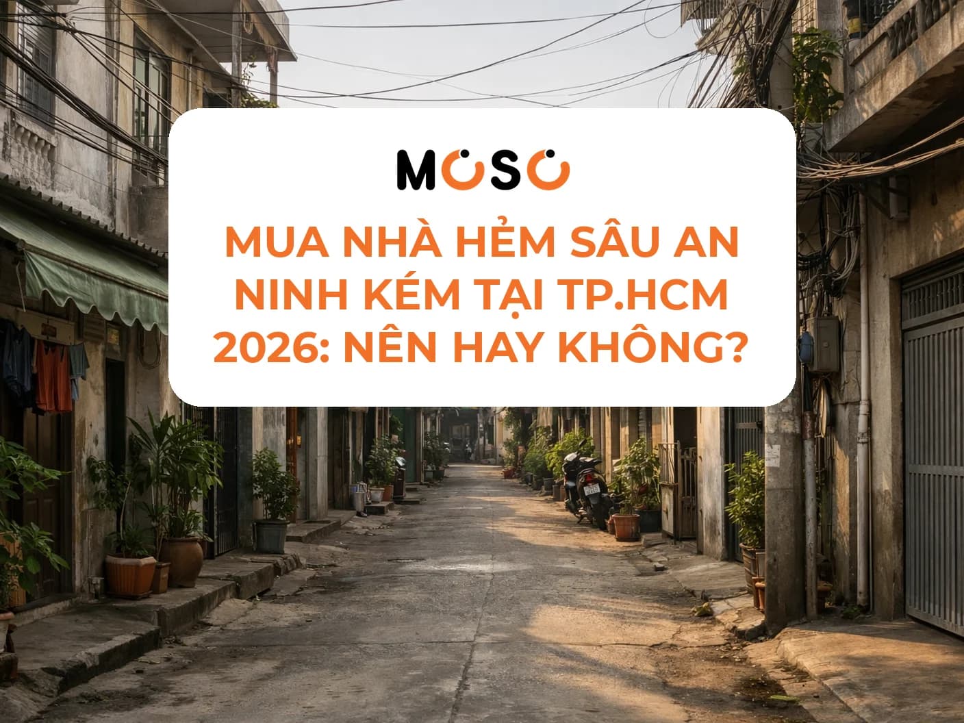 Mua nhà hẻm sâu an ninh kém tại TP.HCM 2026: nên hay không?