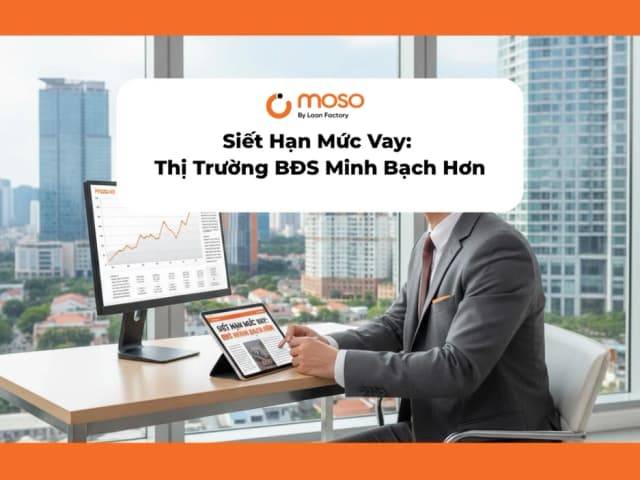 Siết Hạn Mức Vay: Thị Trường BĐS Minh Bạch Hơn