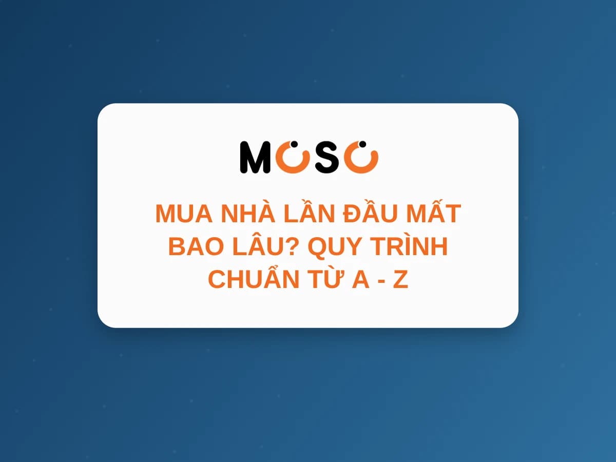 Mua Nhà Lần Đầu Mất Bao Lâu? Quy Trình Chuẩn Từ A - Z