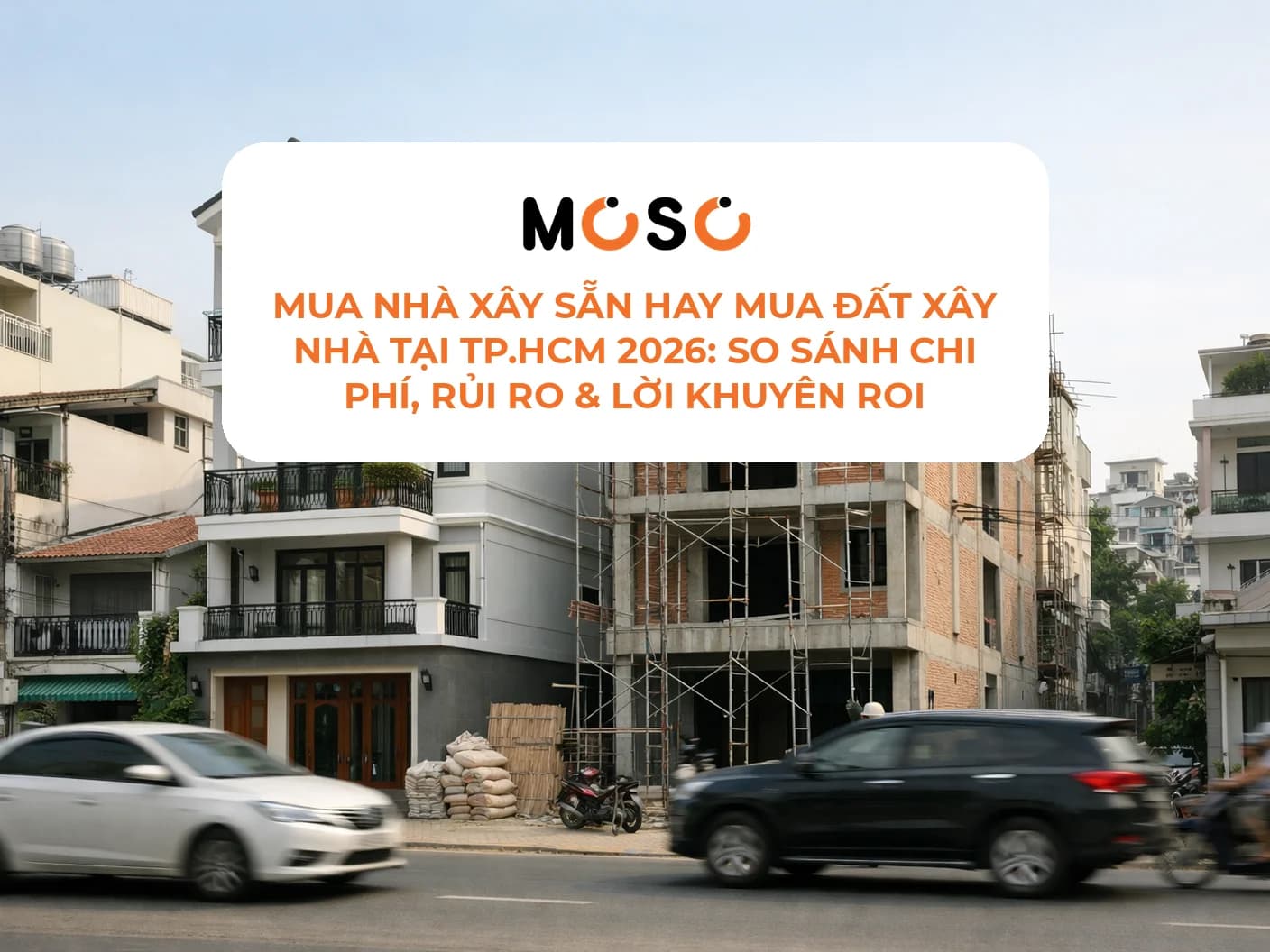 Mua nhà xây sẵn hay mua đất xây nhà tại TP.HCM 2026: So sánh chi phí, rủi ro & lời khuyên ROI