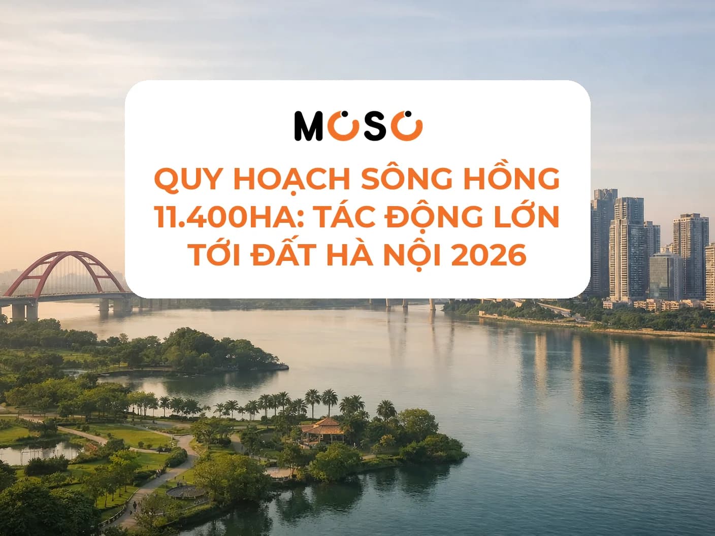 Quy hoạch sông Hồng 11.400ha: Tác động lớn tới Hà Nội 2026
