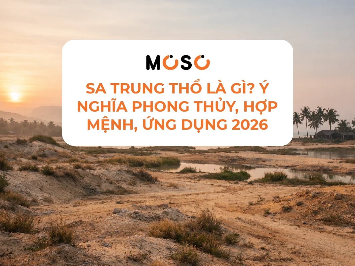 Sa Trung Thổ là gì? Ý nghĩa phong thủy, hợp mệnh, ứng dụng 2026