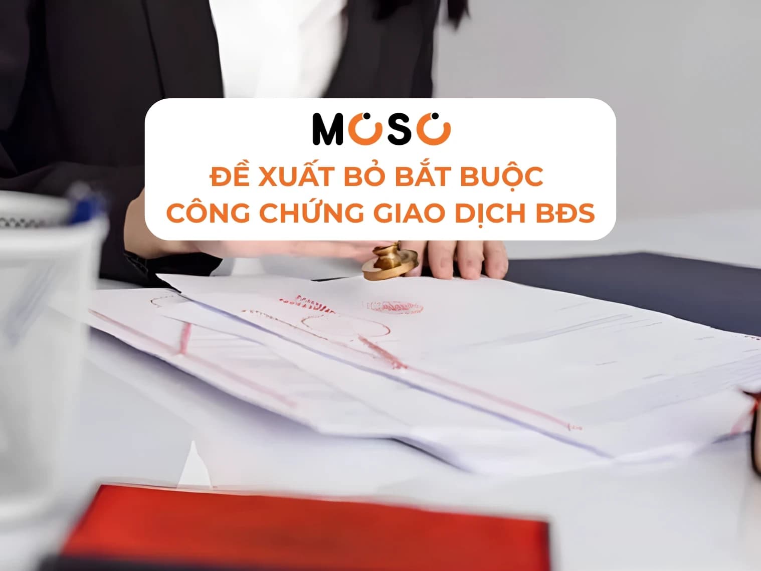 Đề xuất bỏ bắt buộc công chứng giao dịch BĐS: Hướng đi mới cho thị trường minh bạch