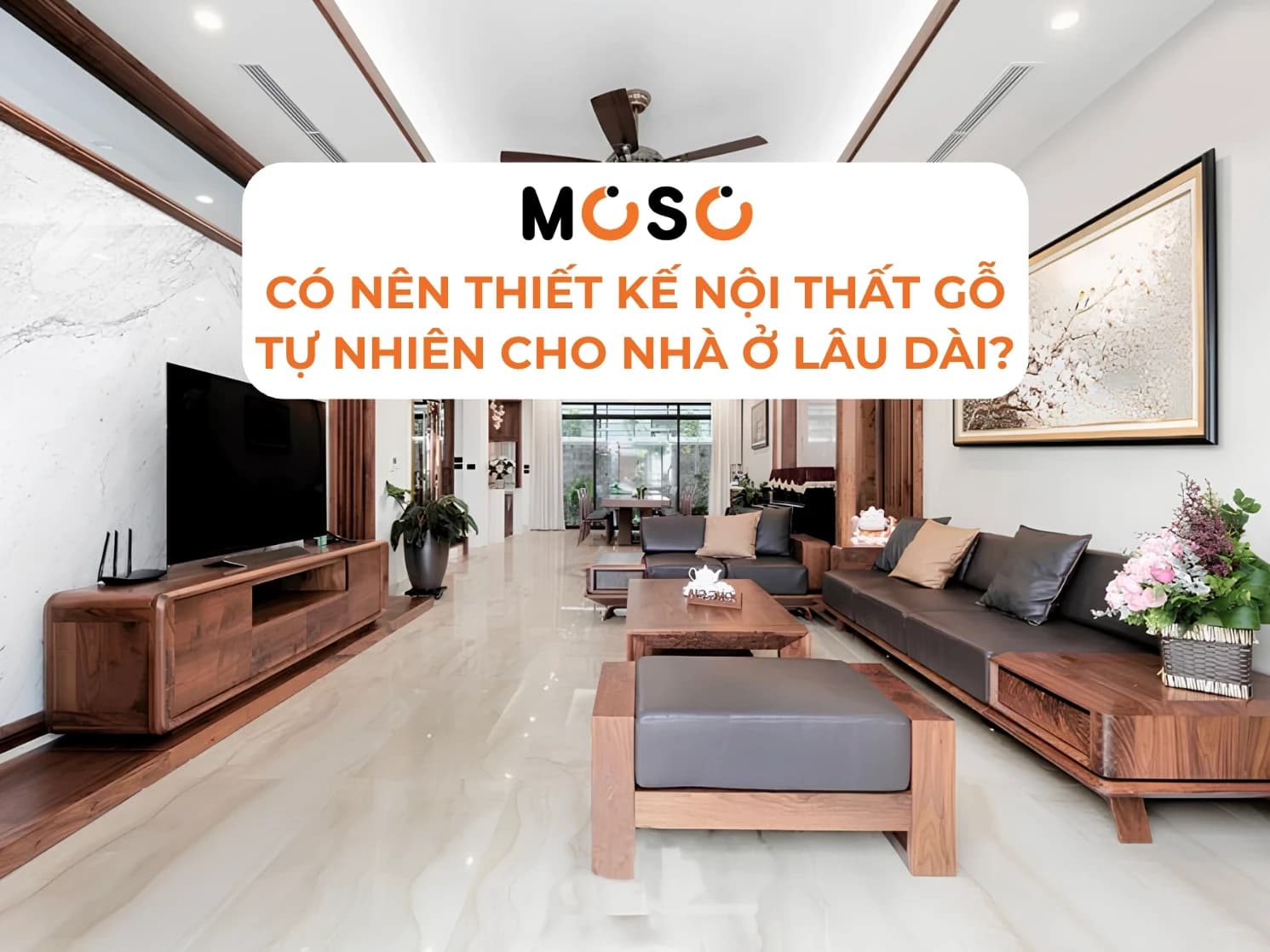 Có Nên Thiết Kế Nội Thất Gỗ Tự Nhiên Cho Nhà Ở Lâu Dài?