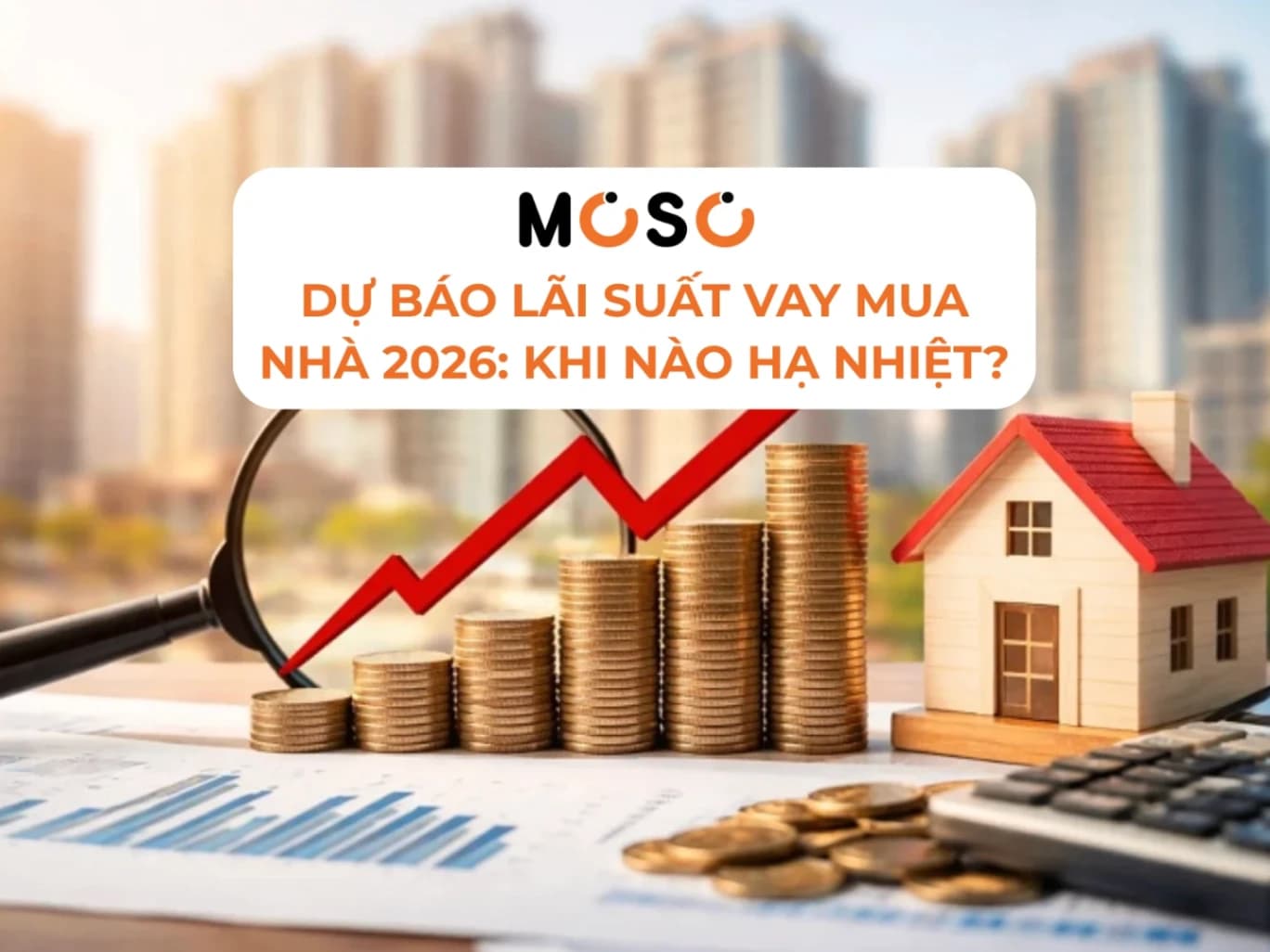 Dự Báo Lãi Suất Vay Mua Nhà 2026: Khi Nào "Hạ Nhiệt"?