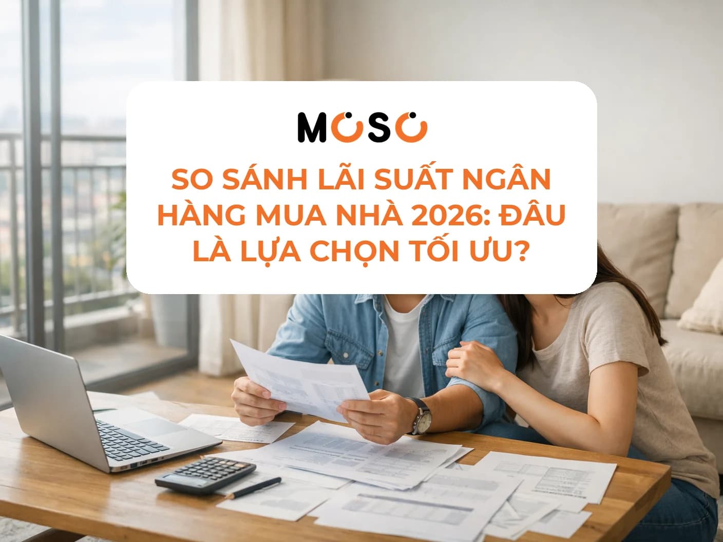 So sánh lãi suất ngân hàng mua nhà 2026: Đâu là lựa chọn tối ưu?