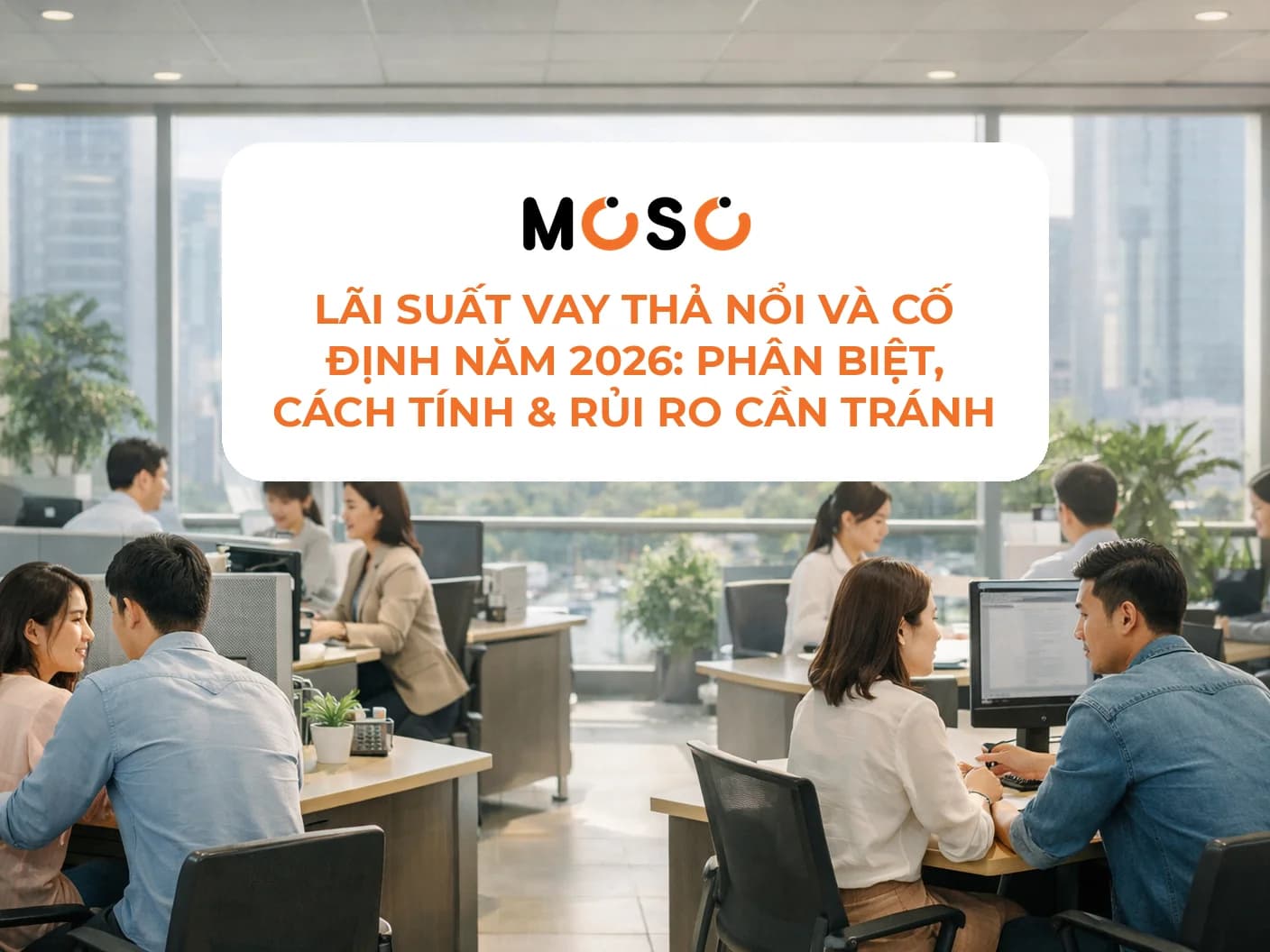 Lãi suất vay thả nổi và cố định năm 2026: Phân biệt, cách tính & rủi ro cần tránh