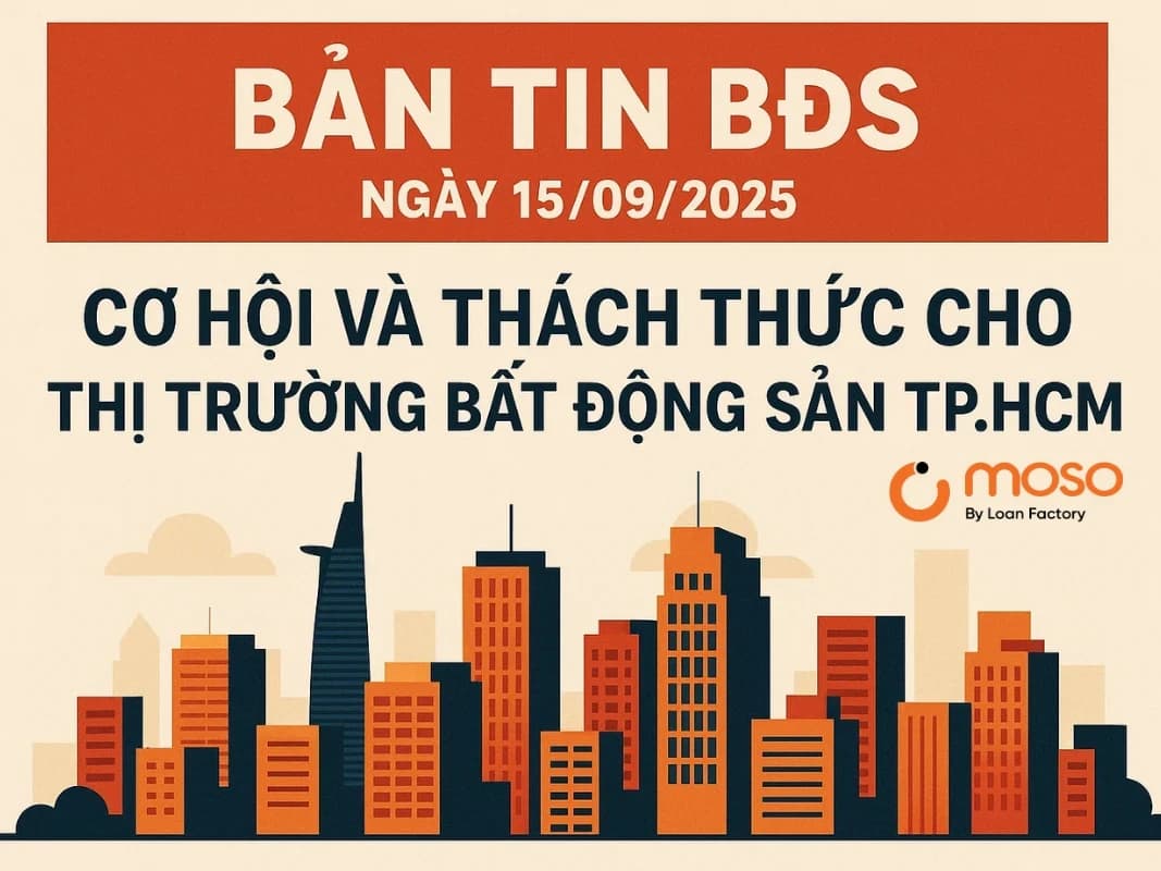 Bản tin BĐS ngày 15/09/2025: Cơ hội và thách thức cho Thị trường bất động sản TP.HCM 