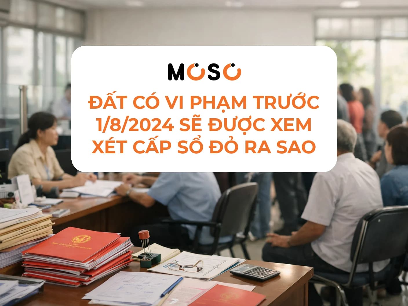 Đất có vi phạm trước 1/8/2024 sẽ được xem xét cấp sổ đỏ ra sao Đất có vi phạm trước 1/8/2024 sẽ được xem xét cấp sổ đỏ ra sao
