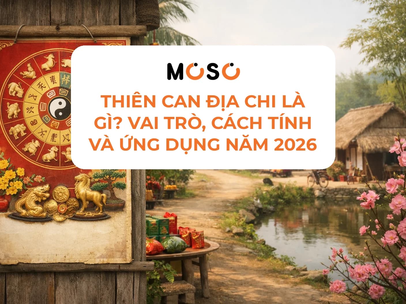 Thiên Can Địa Chi là gì? Vai trò, cách tính và ứng dụng năm 2026